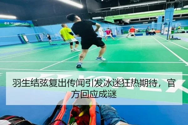 羽生结弦复出传闻引发冰迷狂热期待，官方回应成谜
