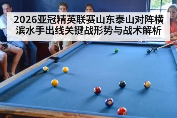 2026亚冠精英联赛山东泰山对阵横滨水手出线关键战形势与战术解析