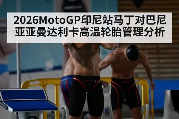 2026MotoGP印尼站马丁对巴尼亚亚曼达利卡高温轮胎管理分析